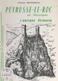 François Angelergues et Louis Balsan - Peyrusse-le-Roc en Rouergue - L'antique Petrucia.