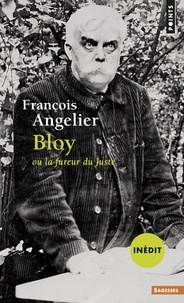 François Angelier - Bloy ou la fureur du Juste.