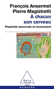 François Ansermet et Pierre Magistretti - A chacun son cerveau - Plasticité neuronale et inconscient.