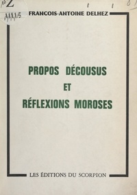 François-Antoine Delhez - Propos décousus et réflexions moroses.