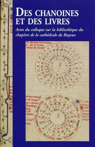 Des chanoines et des livres. Actes du colloque sur la bibliothèque du chapitre de la cathédrale de Bayeux, les 7 et 8 novembre 2013 à Bayeux