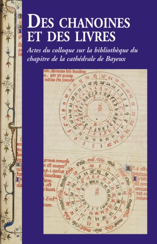 Des chanoines et des livres. Actes du colloque sur la bibliothèque du chapitre de la cathédrale de Bayeux, les 7 et 8 novembre 2013 à Bayeux