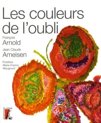 François Arnold et Jean-Claude Ameisen - Les couleurs de l'oubli.