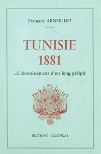 François Arnoulet - Tunisie 1881 - L'aboutissement d'un long périple.