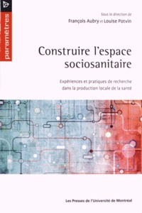 François Aubry et Louise Potvin - Construire l'espace sociosanitaire - Expériences et pratiques de recherche dans la production locale de santé.