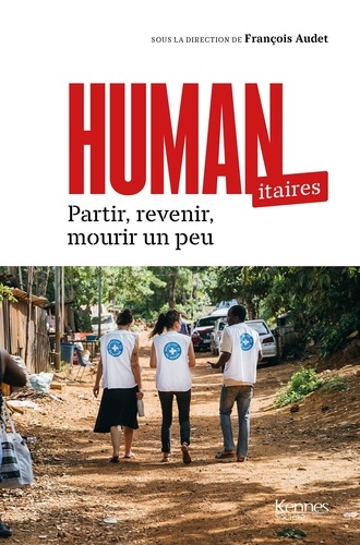 Humanitaires. Partir, revenir, mourir un peu