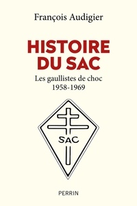 François Audigier - Histoire du SAC - Les gaullistes de choc (1958-1996).