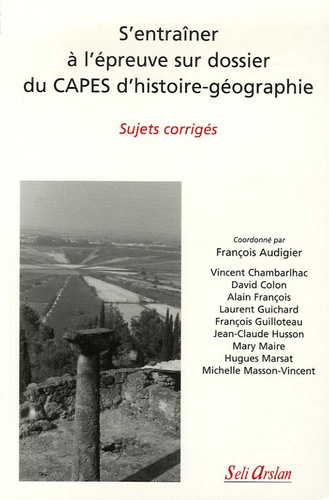 François Audigier - S'entraîner à l'épreuve sur dossier du CAPES d'histoire-géographie - Sujets corrigés.