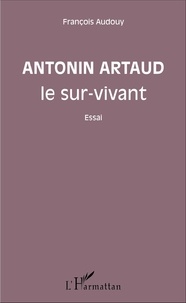 François Audouy - Antonin Artaud le sur-vivant.