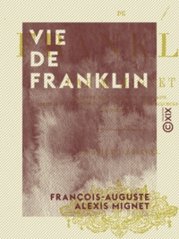 François-Auguste Alexis Mignet - Vie de Franklin.