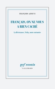 François Azouvi - Français, on ne vous a rien caché - La Résistance, Vichy, notre mémoire.