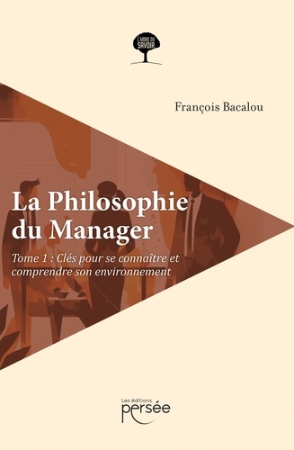François Bacalou - La philosophie du manager - Tome 1, Clés pour se connaître et comprendre son environnement.