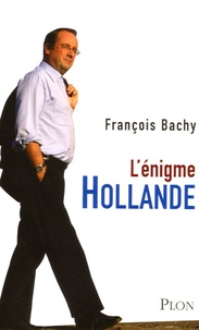 François Bachy - L'énigme Hollande.