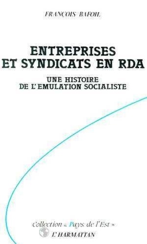 François Bafoil - Entreprises Et Syndicats En Rda: Une Histoire De L'Emulation Socialiste.