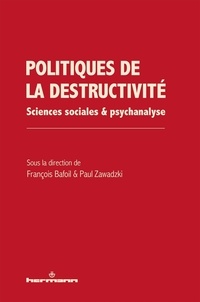 François Bafoil et Paul Zawadzki - Politiques de la destructivité - Sciences sociales et psychanalyse.