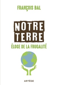 François Bal - Notre Terre, éloge de la frugalité.
