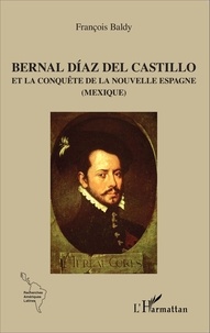 François Baldy - Bernal Díaz del Castillo et la conquête de la Nouvelle Espagne (Mexique).