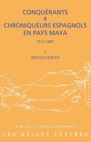 Conquérants & chroniqueurs espagnols en pays Maya (1517-1697). Découvertes