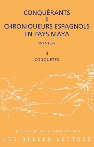 Conquérants & chroniqueurs espagnols en pays Maya (1517-1697). Tome 2, Conquêtes