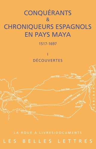 Conquérants & chroniqueurs espagnols en pays Maya (1517-1697). Découvertes