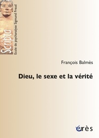 François Balmès - Dieu, le sexe et la vérité.