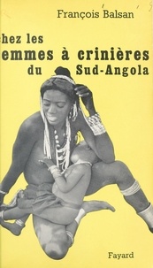 François Balsan - Chez les femmes à crinières du Sud-Angola.