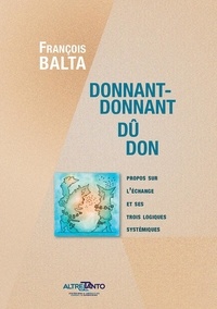 François Balta - DONNANT-DONNANT, DÛ, DON - propos sur l'échange et ses trois logiques systémiques.