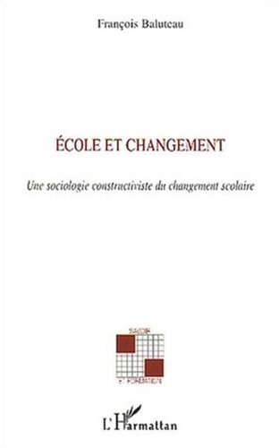 François Baluteau - Ecole et changement - Une sociologie constructiviste du changement scolaire.