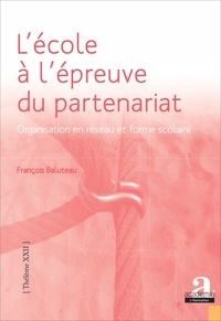 François Baluteau - L'école à l'épreuve du partenariat - Organisation en réseau et forme scolaire.