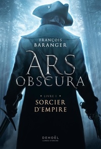 François Baranger - Ars Obscura Tome 1 : Sorcier d'Empire.