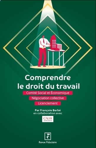 Comprendre le droit du travail. Comité social économique - Négociation collective - Licenciement