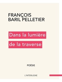 François Baril Pelletier - Dans la lumière de la traverse.