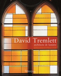 François Barré et Laurent Innocenzi - David Tremlett, architecte de lumière - Les vitraux contemporains de Villeneuve-la-Grande.