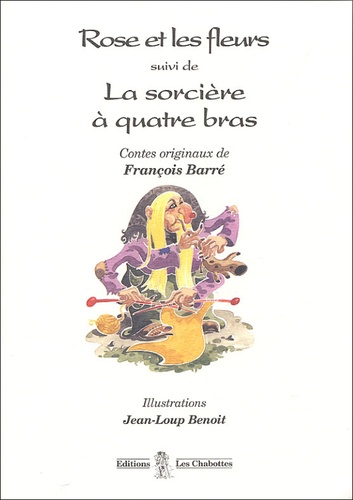 François Barré - Rose et les fleurs suivi de La sorcière à quatre bras.
