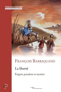 François Barriquand - La liberté - Enigme, paradoxe et mystère.