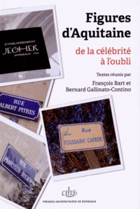 François Bart et Bernard Gallinato-Contino - Figures d'Aquitaine de la célébrité à l'oubli.