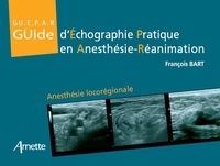 François Bart et Elisabeth Gaertner - Guide d'Echographie Pratique en Anesthésie-Réanimation - Anesthésie Iocorégionale.