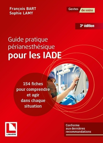 Guide pratique périanesthésique pour les IADE. 154 fiches pour comprendre et agir dans chaque situation 3e édition