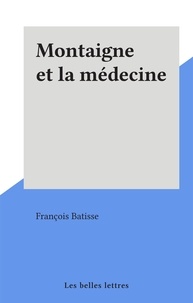 François Batisse - Montaigne et la médecine.