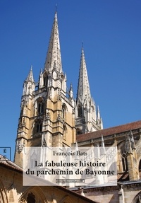 François Bats - La fabuleuse histoire du parchemin de Bayonne.
