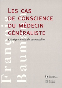 François Baumann - Les Cas De Conscience Du Medecin Generaliste. L'Ethique Medicale Au Quotidien.