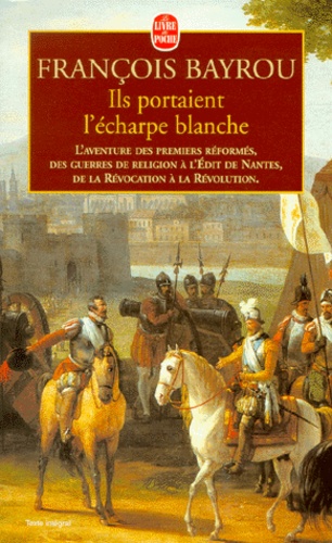 ILS PORTAIENT L'ECHARPE BLANCHE.. L'aventure des premiers réformés, des guerres de Religion à l'Edit de Nantes, de la Révocation à la Révolution