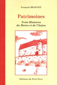 François Beaugey - Patrimoines - Trois histoires du Maine et de l'Anjou.