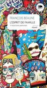 François Beaune - L'esprit de famille - 77 positions libanaises.