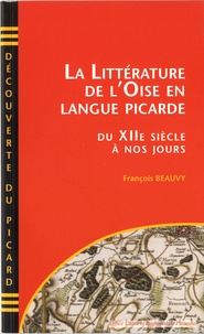 François Beauvy - La littérature de l'Oise en langue picarde du XIIe siècle à nos jours.