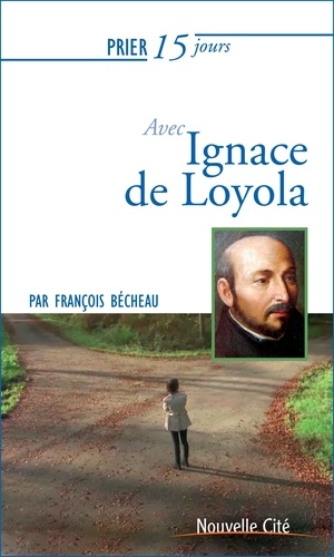 François Bécheau - Prier 15 jours avec Ignace de Loyola.