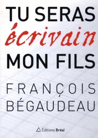 François Bégaudeau - Tu seras écrivain mon fils.
