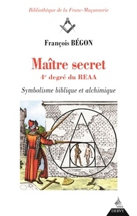 François Bégon et François Bégon - Maître secret 4e degré du REAA - Symbolisme biblique et alchimique.