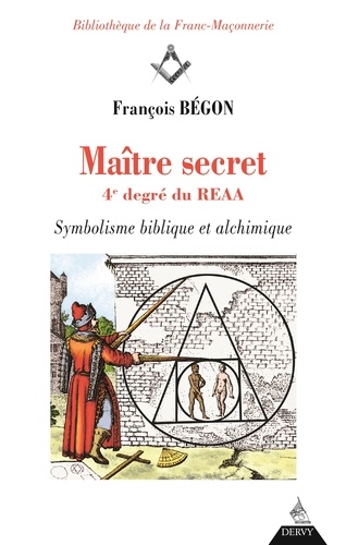 Maître secret 4e degré du REAA. Symbolisme biblique et alchimique