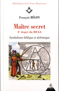 François Bégon - Maître secret 4e degré du REAA - Symbolique biblique et alchimique.